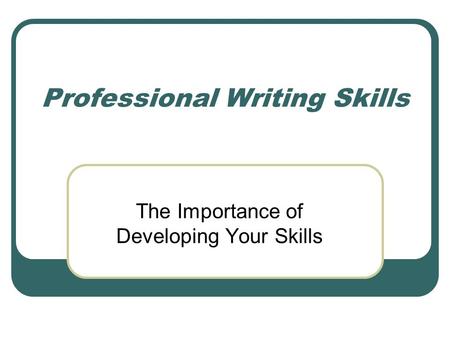 Professional Writing Skills The Importance of Developing Your Skills.