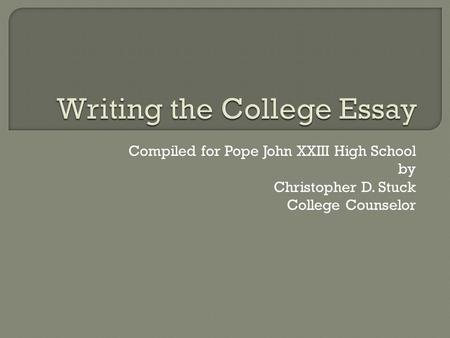 Compiled for Pope John XXIII High School by Christopher D. Stuck College Counselor.
