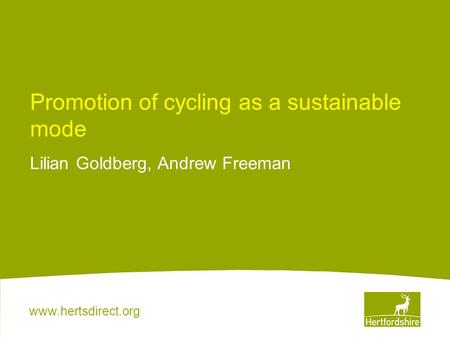Www.hertsdirect.org Promotion of cycling as a sustainable mode Lilian Goldberg, Andrew Freeman.