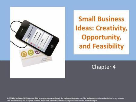 Small Business Ideas: Creativity, Opportunity, and Feasibility Chapter 4 © 2014 by McGraw-Hill Education. This is proprietary material solely for authorized.