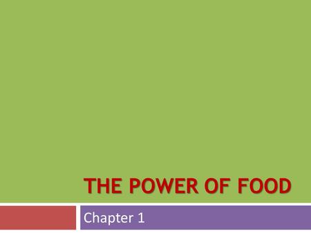 THE POWER OF FOOD Chapter 1. Learning Objectives  Summarize factors that influence food selection  Discuss the importance of providing healthier food.