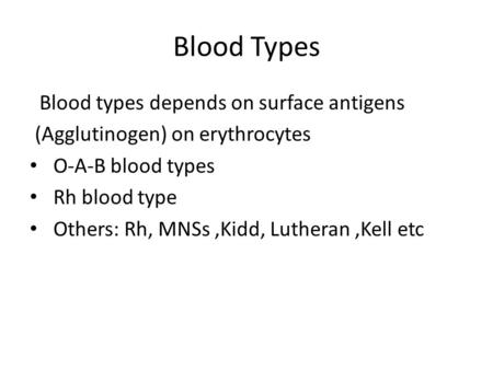 Blood Types Blood types depends on surface antigens (Agglutinogen) on erythrocytes O-A-B blood types Rh blood type Others: Rh, MNSs,Kidd, Lutheran,Kell.