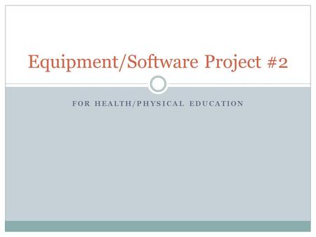FOR HEALTH/PHYSICAL EDUCATION Equipment/Software Project #2.