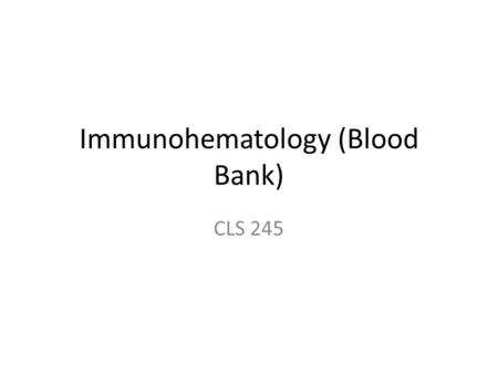 Immunohematology (Blood Bank) CLS 245. What is Immunohematology? It is the study of Antigen-Antibody reaction as they relate to blood disorder.