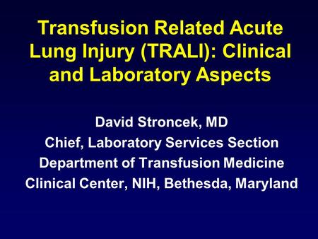 Transfusion Related Acute Lung Injury (TRALI): Clinical and Laboratory Aspects David Stroncek, MD Chief, Laboratory Services Section Department of Transfusion.