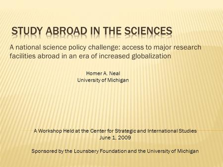 A national science policy challenge: access to major research facilities abroad in an era of increased globalization Homer A. Neal University of Michigan.