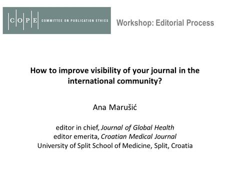 How to improve visibility of your journal in the international community? Ana Marušić editor in chief, Journal of Global Health editor emerita, Croatian.
