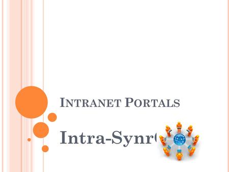 I NTRANET P ORTALS Intra-SynrG. T EAM Kimberly Tolbert Wilson- Project Manager and Presenter Kimberly Giertz – Research Analyst/Scribe Sivakumar Manickavasgm.