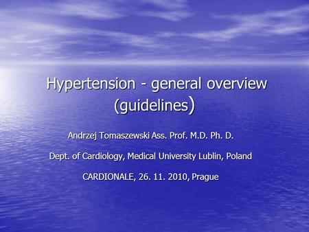 Hypertension - general overview (guidelines ) Hypertension - general overview (guidelines ) Andrzej Tomaszewski Ass. Prof. M.D. Ph. D. Dept. of Cardiology,