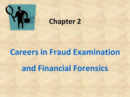 Chapter 2 Careers in Fraud Examination and Financial Forensics.