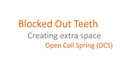 Blocked Out Teeth Creating extra space Open Coil Spring (OCS)