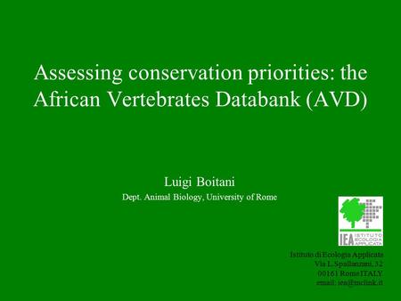 Assessing conservation priorities: the African Vertebrates Databank (AVD) Istituto di Ecologia Applicata Via L.Spallanzani, 32 00161 Rome ITALY email: