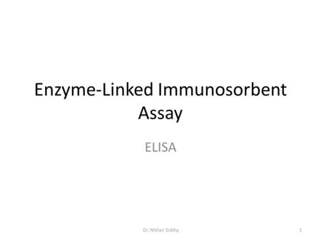 Enzyme-Linked Immunosorbent Assay ELISA 1Dr. Nikhat Siddiq.