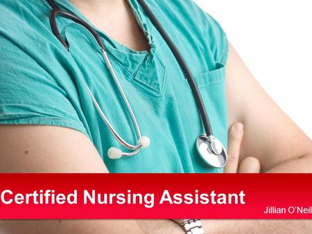 Certified Nursing Assistant Jillian O’Neil. 1.Miami University –Kinesiology + Dietetics CNA Certification (May, June 2012) 2.Dietetic internship + Exam.