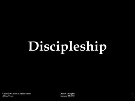 Church of Christ at Adoue Street Alvin, Texas Church Discipline January 03, 2010 1 Discipleship.