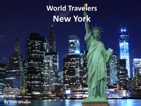 World Travelers New York By :Josh Whalen. Flight The cost for the flight to new York and back for my family of four would be $1070.