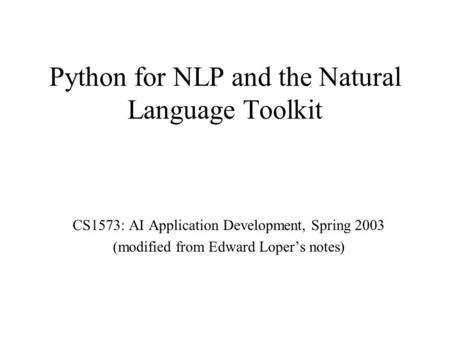 Python for NLP and the Natural Language Toolkit CS1573: AI Application Development, Spring 2003 (modified from Edward Loper’s notes)