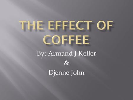 By: Armand J Keller & Djenne John.  Does drinking coffee have an effect of fatigue when performing physical activity.