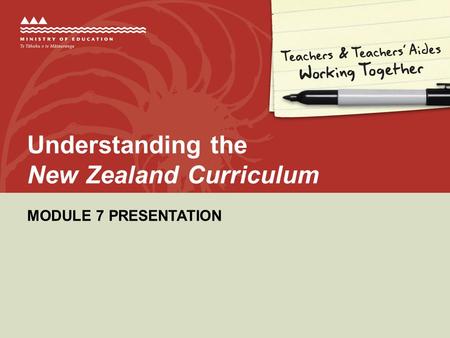 MODULE 7 PRESENTATION Understanding the New Zealand Curriculum.