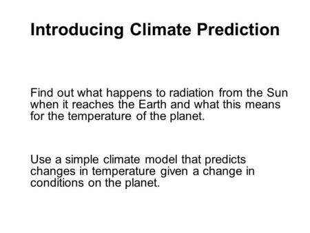 Introducing Climate Prediction Find out what happens to radiation from the Sun when it reaches the Earth and what this means for the temperature of the.
