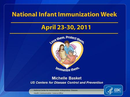Michelle Basket US Centers for Disease Control and Prevention National Center for Immunization & Respiratory Diseases Health Communication Science Office.