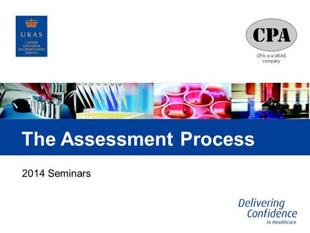 CPA is a UKAS company The Assessment Process 2014 Seminars.