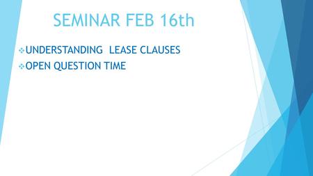 SEMINAR FEB 16th  UNDERSTANDING LEASE CLAUSES  OPEN QUESTION TIME.