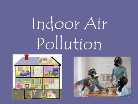 Indoor Air Pollution. Indoor Air Quality Indoor Air Pollution Indoor air contains higher concentrations of pollutants than outdoor air (up to 70x) Indoor.