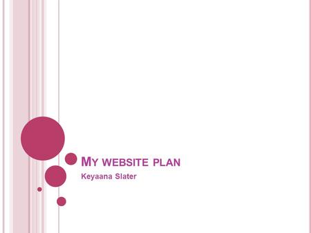 M Y WEBSITE PLAN Keyaana Slater. 1. Topic 2. Audience 3. Pictures 4. Navigation chart 5. Template 6. Layout of pages - Index - Gallery - News - About.