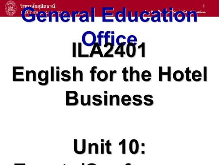 1 General Education Office ILA2401 English for the Hotel Business Unit 10: Events/Conferences.