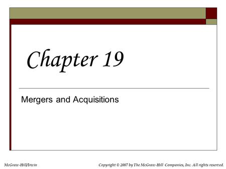 Copyright © 2007 by The McGraw-Hill Companies, Inc. All rights reserved. McGraw-Hill/Irwin Mergers and Acquisitions Chapter 19.