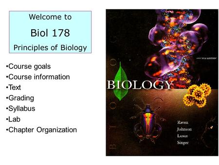 Welcome to Biol 178 Principles of Biology Course goals Course information Text Grading Syllabus Lab Chapter Organization.