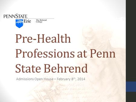 Pre-Health Professions at Penn State Behrend Admissions Open House – February 8 th, 2014.