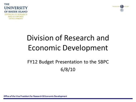 Division of Research and Economic Development FY12 Budget Presentation to the SBPC 6/8/10 Office of the Vice President for Research & Economic Development.