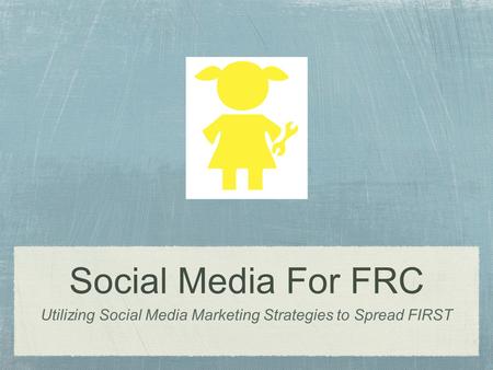 Social Media For FRC Utilizing Social Media Marketing Strategies to Spread FIRST.
