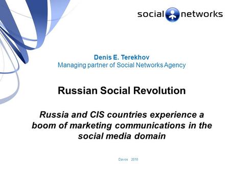 Russian Social Revolution Davos 2010 Denis E. Terekhov Managing partner of Social Networks Agency Russian Social Revolution Russia and CIS countries experience.