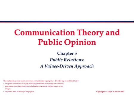 Copyright © Allyn & Bacon 2003 Communication Theory and Public Opinion Chapter 5 Public Relations: A Values-Driven Approach This multimedia product and.