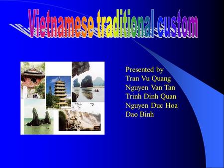 Presented by Tran Vu Quang Nguyen Van Tan Trinh Dinh Quan Nguyen Duc Hoa Dao Binh.