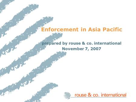 Enforcement in Asia Pacific prepared by rouse & co. international November 7, 2007.