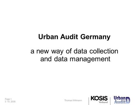 Page 1 3. 10. 2008 Thomas Willmann Urban Audit Germany a new way of data collection and data management.
