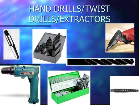 HAND DRILLS/TWIST DRILLS/EXTRACTORS. DRILLS n USED TO TURN DRILL BITS AND OTHER OBJECTS n CAN BE VARIABLE SPEED (VS) –THE FARTHER YOU PULL THE TRIGGER.