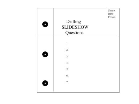 Name Date Period Drilling SLIDESHOW Questions 1. 2. 3. 4. 5. 6. 7.
