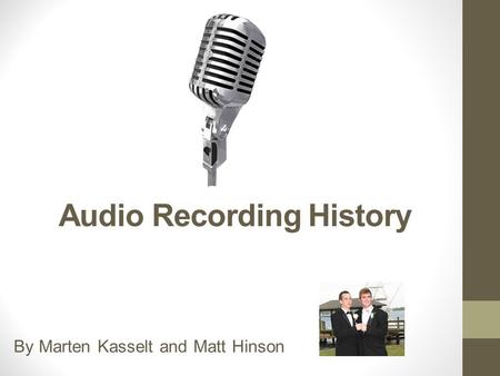 Audio Recording History By Marten Kasselt and Matt Hinson.