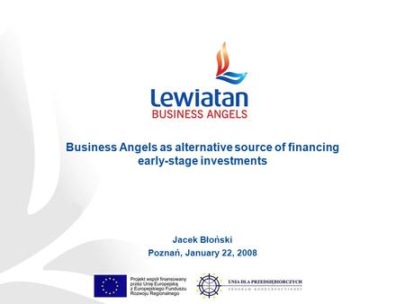 Jacek Błoński Poznań, January 22, 2008 Business Angels as alternative source of financing early-stage investments.