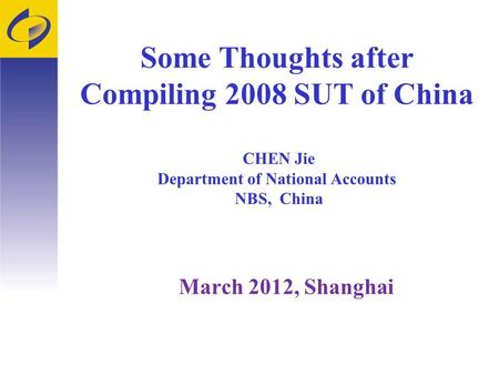 Some Thoughts after Compiling 2008 SUT of China CHEN Jie Department of National Accounts NBS, China March 2012, Shanghai.