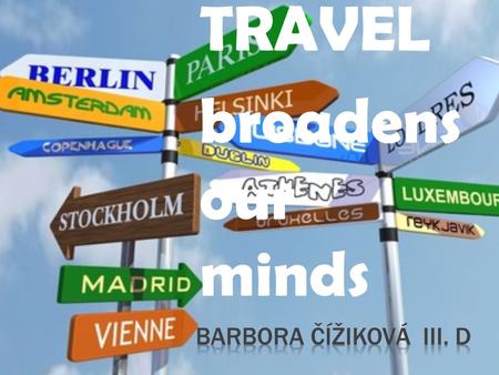 TRAVEL broadens our minds.  Travel is the movement of people or objects (such as airplanes, boats, trains and other conveyances) between relatively.