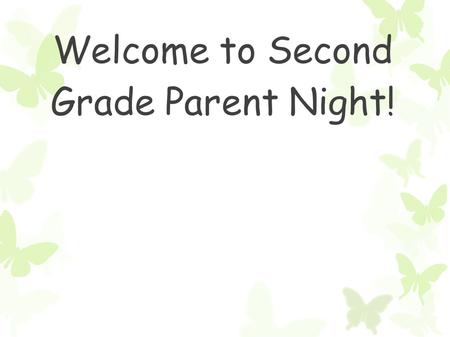 Welcome to Second Grade Parent Night!. My Background Four years experience teaching First Grade and two years teaching Second Grade Received my Professional.