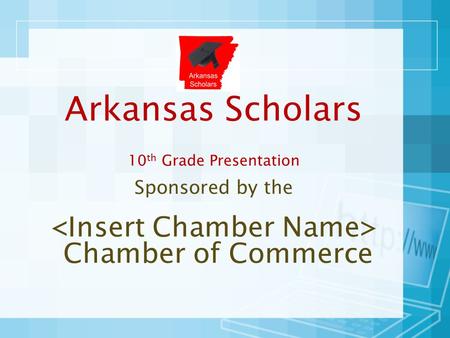 Arkansas Scholars 10 th Grade Presentation Sponsored by the Chamber of Commerce.