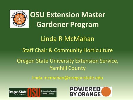 OSU Extension Master Gardener Program Linda R McMahan Staff Chair & Community Horticulture Oregon State University Extension Service, Yamhill County