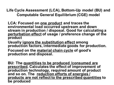 Life Cycle Assessment (LCA), Bottom-Up model (BU) and Computable General Equilibrium (CGE) model LCA: Focused on one product and traces the environmental.